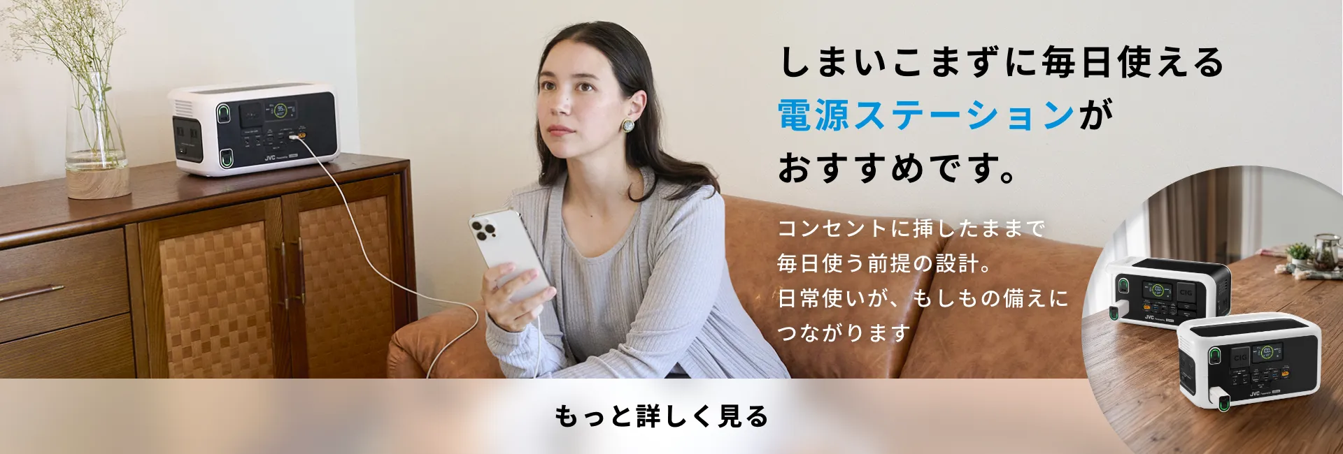 しまいこまずに毎日使える電源ステーションがおすすめです。コンセントに挿したままで毎日使う前提の設計。日常使いが、もしもの備えにつながります もっと詳しく見る
