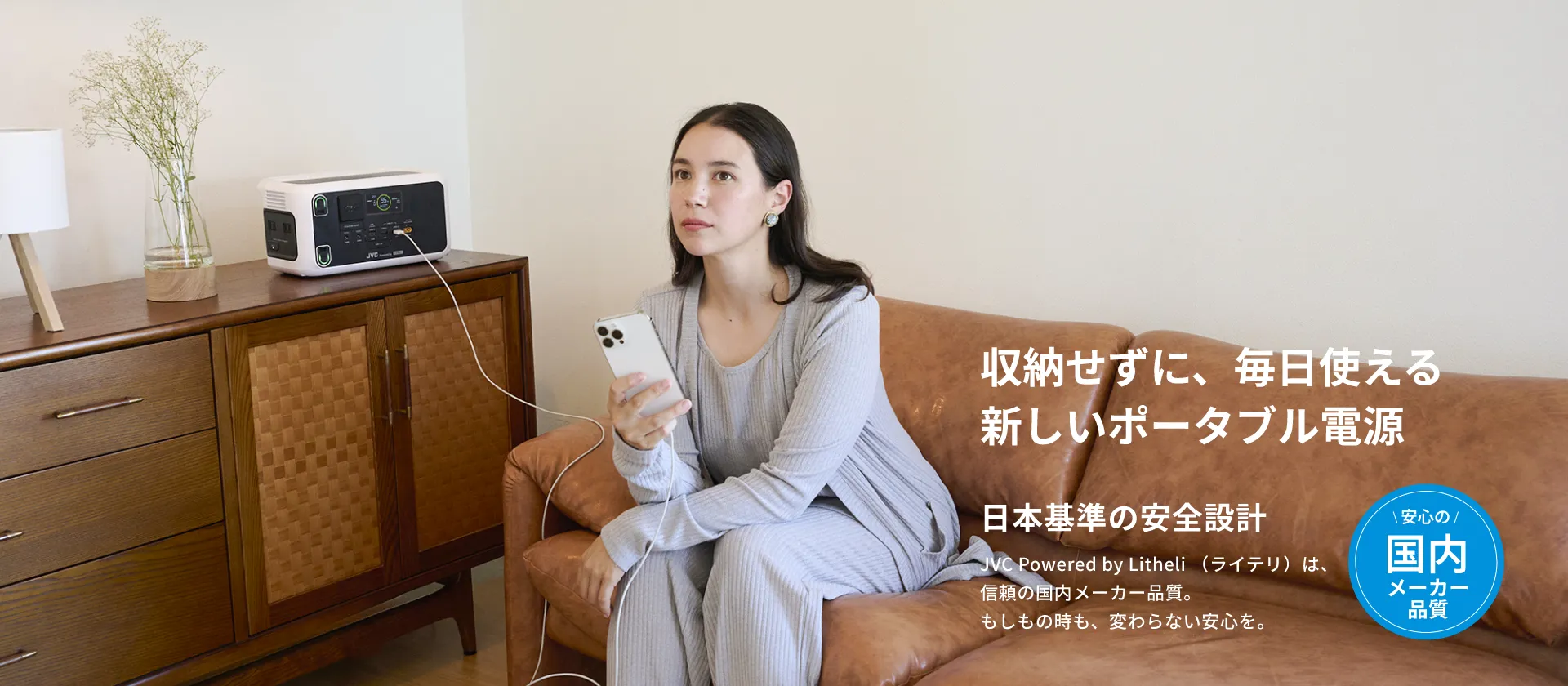 収納せずに、毎日使える新しいポータブル電源 日本基準の安全設計 JVC Powered by Litheli（ライテリ）は、信頼の国内メーカー品質。もしもの時も、変わらない安心を。＼ 安心の ／ 国内メーカー品質